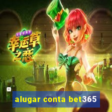 alugar conta bet365